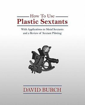 Paperback How to Use Plastic Sextants: With Applications to Metal Sextants and a Review of Sextant Piloting Book