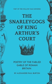 The Snarleygogs Of King Arthur’s Court: The Hollow Vale: Poetry of the Fabled Gable of Roman Britain (The Tharion Cycle: The Hollow Vale and Poetry of the Fabled Gable of Roman Britain)