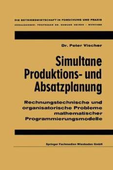 Simultane Produktions- Und Absatzplanung: Rechnungstechnische Und Organisatorische Probleme Mathematischer Programmierungsmodelle