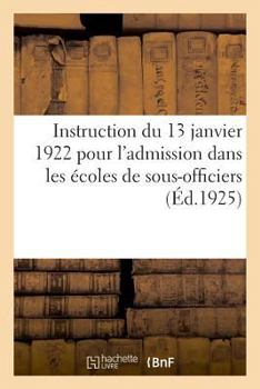 Paperback Instruction Du 13 Janvier 1922 Pour l'Admission Dans Les Écoles de Sous-Officiers, Saint-Maixent [French] Book