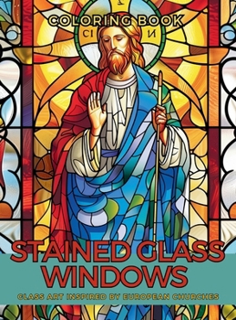 Hardcover Stained Glass Windows Coloring Book: Adorned Glass Art Inspired by European Churches A Relaxing Mindfulness in Color and Beauty. Book