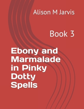 Paperback Ebony and Marmalade in Pinky Dotty Spells: Book 3 Book