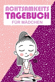 Achtsamkeitstagebuch für Mädchen: Tagebuch, Journal für Kinder | Mit Übungen zur Achtsamkeit (German Edition)