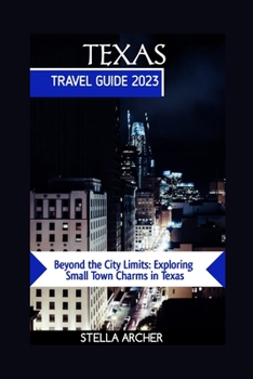 Paperback Texas Travel Guide 2023: Beyond the City Limits: Exploring Small Town Charms in Texas Book
