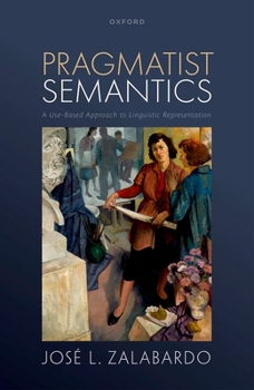 Hardcover Pragmatist Semantics: A Use-Based Approach to Linguistic Representation Book