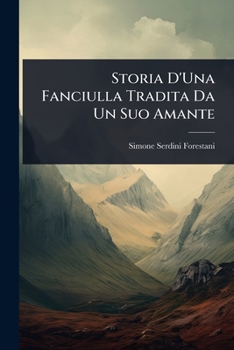 Storia D'Una Fanciulla Tradita Da Un Suo Amante (Italian Edition)