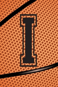 I Journal: A Monogrammed I Initial Capital Letter Basketball Sports Notebook For Writing And Notes: Great Personalized Gift For All Bball Players, ... Or Last Names (Black Dimple Seam Ball Print)