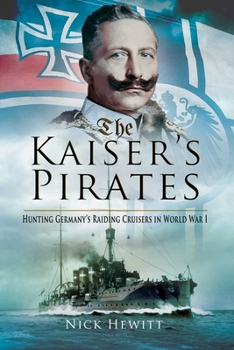 Hardcover The Kaiser's Pirates: Hunting Germanya's Raiding Cruisers in World War I Book