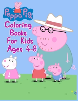 Peppa Pig Coloring Books For Kids Ages 4-8: Peppa Pig Coloring Books For Kids Ages 4-8, Peppa Pig Coloring Book, Peppa Pig Coloring Books For Kids Ages 2-4. 25 Pages - 8.5" x 11"