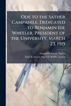 Ode to the Sather Campanile. Dedicated to Benjamin Ide Wheeler, President of the University, March 23, 1915
