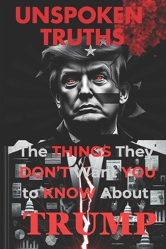 Paperback Unspoken Truths: The Things They Don't Want You to Know About Trump Book