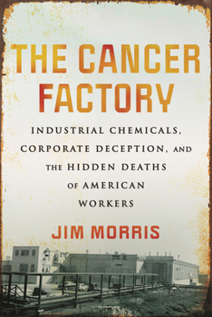 Hardcover The Cancer Factory: Industrial Chemicals, Corporate Deception, and the Hidden Deaths of American Workers Book