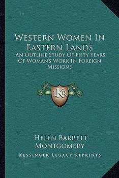 Paperback Western Women In Eastern Lands: An Outline Study Of Fifty Years Of Woman's Work In Foreign Missions Book