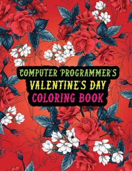 Paperback Computer Programmer's Valentine Day Coloring Book: Best Stress Relief Valentine Day Gifts Idea for Computer Programmer Husband, Wife, Dad, Mom, Boyfri Book