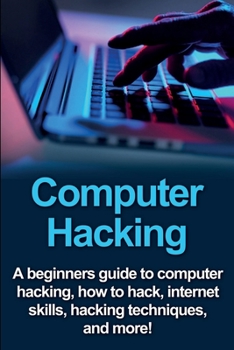 Paperback Computer Hacking: A beginners guide to computer hacking, how to hack, internet skills, hacking techniques, and more! Book