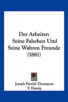 Paperback Der Arbeiter: Seine Falschen Und Seine Wahren Freunde (1881) [German] Book