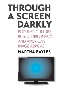 Hardcover Through a Screen Darkly: Popular Culture, Public Diplomacy, and America's Image Abroad Book