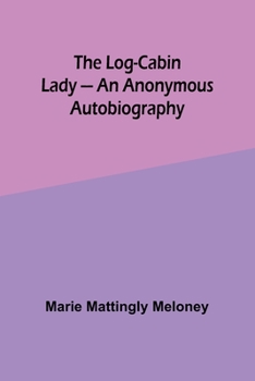 The Log-Cabin Lady - An Anonymous Autobiography