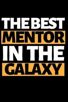 The Best Mentor In The Galaxy: Funny Mentor Notebook/Journal (6” X 9”) Best Mentor Appreciation Gift