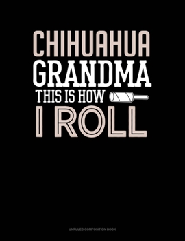 Paperback Chihuahua Grandma This Is How I Roll: Unruled Composition Book
