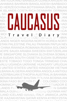 Caucasus Travel Diary: Travel and vacation diary for Caucasus. A logbook with important pre-made pages and many free sites for your travel memories. For a present, notebook or as a parting gift