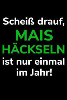 Schei drauf, Mais hckseln ist nur einmal im Jahr!: A5 kariertes Notizbuch fr einen Landwirt oder Lohner in der Landwirtschaft als Geschenk