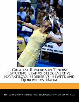 Paperback Greatest Rivalries in Tennis: Featuring Graf vs. Seles, Evert vs. Navratilova, Federer vs. Hewitt, and Djokovic vs. Nadal Book