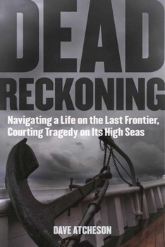 Paperback Dead Reckoning: Navigating a Life on the Last Frontier, Courting Tragedy on Its High Seas Book