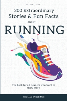 300 Extraordinary Stories and Fun Facts about Running: The book for all runners who want to know more!