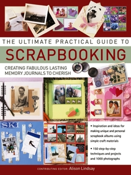 Paperback The Ultimate Practical Guide to Scrapbooking: Creating Fabulous Lasting Memory Journals to Cherish Book