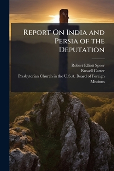 Report On India and Persia of the Deputation: Sent by the Board of Foreign Missions of the Presbyterian Church in the U.S.a. to Visit These Fields in 1921-22