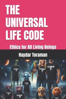THE UNIVERSAL LIFE CODE: Ethics for All Living Beings