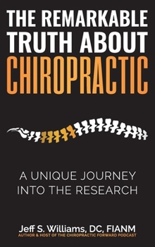 Hardcover The Remarkable Truth About Chiropractic: A Unique Journey Into The Research Book