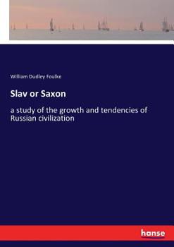 Slav or Saxon; a Study of the Growth and Tendencies of Russian Civilization