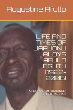 Life and Times of Japuonj Aloys Afulo Ogutu (1922-2006): A Luo-Kadimo (Kadimu?) Elder Part Ia-II