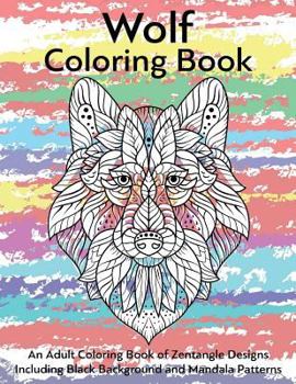 Paperback Wolf Coloring Book- An Adult Coloring Book of Zentangle Designs: Including Black Background and Mandala Patterns Book