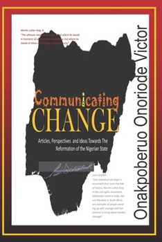 Paperback Communicating Change: A Compilation of Articles, Perspectives and Ideas, Towards the Reformation of the Nigerian State Book