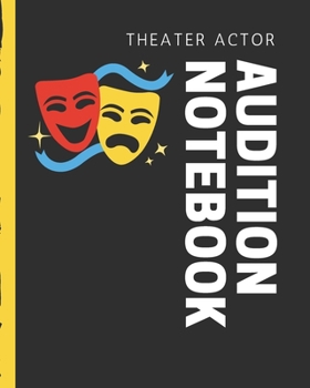 Theater Actor Audition Notebook: Thespian Notes | Actor's Journal | Theater Nerds | Writers | New York City | LA | Actor's Guild | Diary To Write ... | Behind The Table | Performance Review