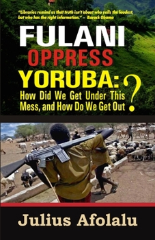 Paperback Fulani Oppress Yoruba: How Did We Get Under This Mess, and How Do We Get Out? Book