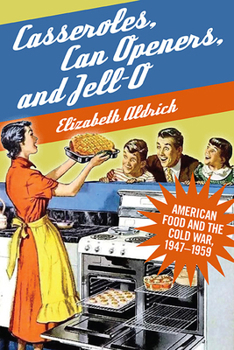 Hardcover Casseroles, Can Openers, and Jell-O: American Food and the Cold War, 1947-1959 Book