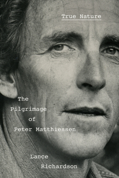 Hardcover True Nature: The Pilgrimage of Peter Matthiessen Book