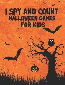 I Spy and Count Halloween Games for Kids: A Scary Fun Numbers Activity Book to count the Characters Like Coloring Stickers Pumpkin Bat Spiders Skull Hats Spooky Images Zombie Vampire Candy Mummy Witch