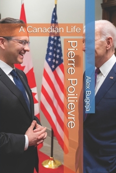 Pierre Poilievre: A Canadian Life (Lives of World Leaders And Luminaries)