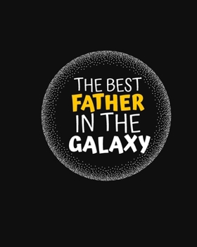 THE BEST FATHER IN THE GALAXY: Carefully crafted journal and planner layouts that cover FATHER's everything from daily, weekly and monthly ... as a diary, writing thoughts and inspirations