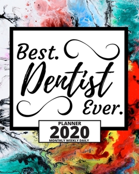 Best. Dentist Ever.: 2020 Planner For Dentist, 1-Year Daily, Weekly And Monthly Organizer With Calendar, Appreciation, Christmas, Or Birthday Gift Idea (8" x 10")