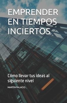 Paperback Emprender En Tiempos Inciertos: Cómo llevar tus ideas al siguiente nivel [Spanish] Book