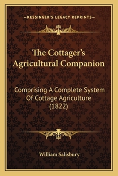 Paperback The Cottager's Agricultural Companion: Comprising A Complete System Of Cottage Agriculture (1822) Book