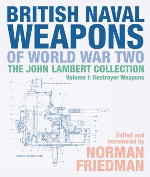 Hardcover British Naval Weapons of World War Two: The John Lambert Collection, Volume I: Destroyer Weapons Book
