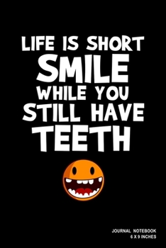 Life Is Short Smile While You Still Have Teeth: Notebook, Journal, Or Diary  | 110 Blank Lined Pages | 6" X 9" | Matte Finished Soft Cover