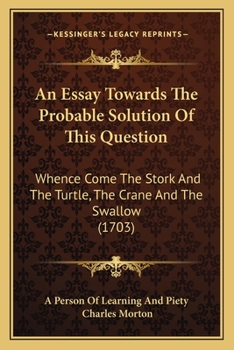 Paperback An Essay Towards The Probable Solution Of This Question: Whence Come The Stork And The Turtle, The Crane And The Swallow (1703) Book